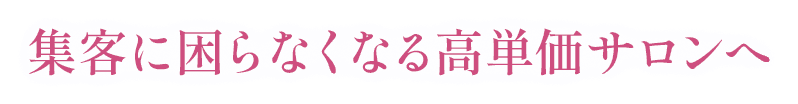 集客に困らなくなる高単価サロンへ